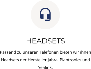 HEADSETS Passend zu unseren Telefonen bieten wir ihnen Headsets der Hersteller Jabra, Plantronics und Yealink. 